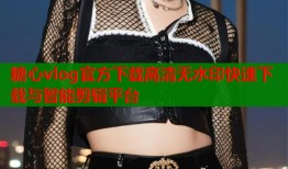 糖心vlog官方下载高清无水印快速下载与智能剪辑平台